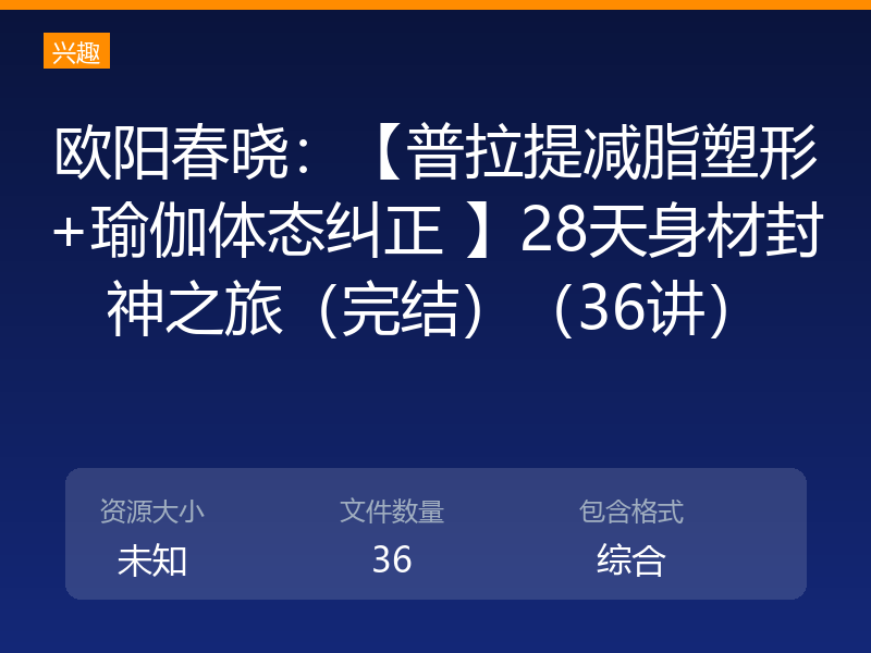 欧阳春晓：【普拉提减脂塑形+瑜伽体态纠正 】28天身材封神之旅（完结）（36讲）