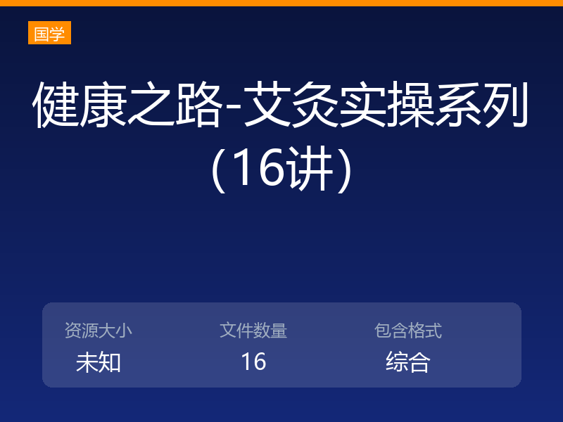 健康之路-艾灸实操系列（16讲）