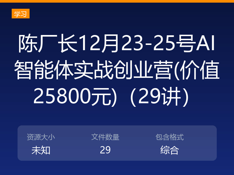 陈厂长12月23-25号AI智能体实战创业营(价值25800元)（29讲）